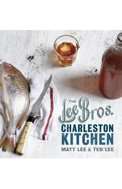 Coperta cărții 'The Lee Bros. Charleston Kitchen: A Cookbook - Matt Lee'