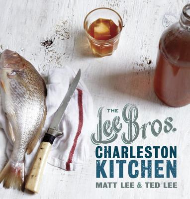 The Lee Bros. Charleston Kitchen: A Cookbook - Matt Lee