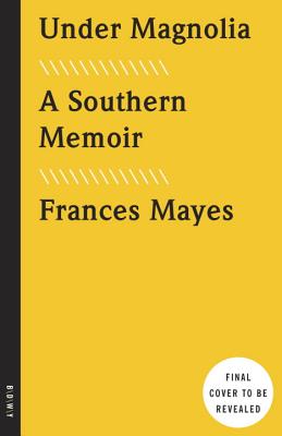 Under Magnolia: A Southern Memoir - Frances Mayes