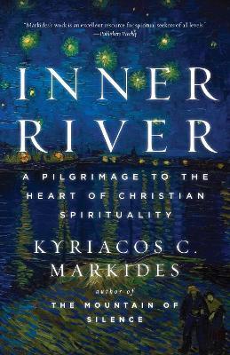 Inner River: A Pilgrimage to the Heart of Christian Spirituality - Kyriacos C. Markides