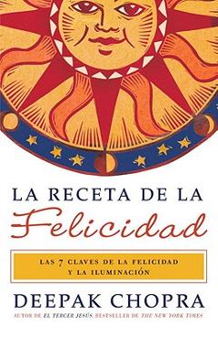 La Receta de la Felicidad / The Happiness Prescription: Las Siete Claves de la Felicidad Y La Iluminación = The Ultimate Happiness Prescription