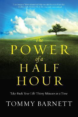 The Power of a Half Hour: Take Back Your Life Thirty Minutes at a Time - Tommy Barnett
