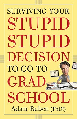 Surviving Your Stupid, Stupid Decision to Go to Grad School - Adam Ruben