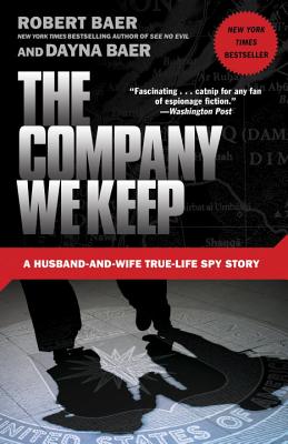 The Company We Keep: A Husband-And-Wife True-Life Spy Story - Robert Baer