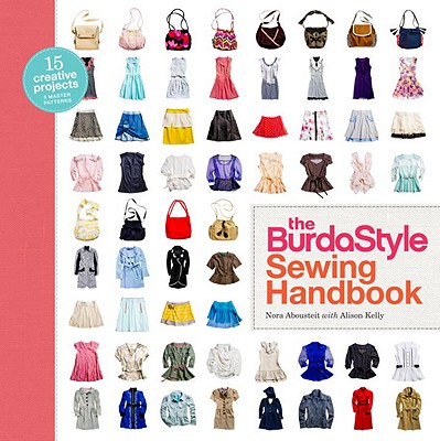 The Burdastyle Sewing Handbook: 5 Master Patterns, 15 Creative Projects [With Pattern(s)] - Nora Abousteit