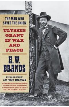 Coperta cărții 'The Man Who Saved the Union: Ulysses Grant in War and Peace - H. W. Brands'
