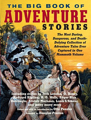 The Big Book of Adventure Stories: The Most Daring, Dangerous, and Death-Defying Collection of Adventure Tales Ever Captured in One Mammoth Volume - Otto Penzler