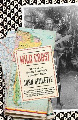 Wild Coast: Travels on South America's Untamed Edge - John Gimlette