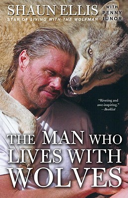 The Man Who Lives with Wolves: A Memoir - Shaun Ellis