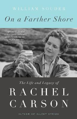 On a Farther Shore: The Life and Legacy of Rachel Carson - William Souder