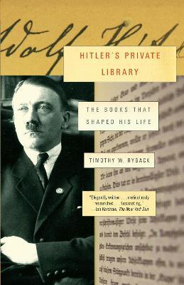 Hitler's Private Library: The Books That Shaped His Life - Timothy W. Ryback