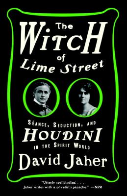 The Witch of Lime Street: Séance, Seduction, and Houdini in the Spirit World - David Jaher