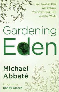 Poza produsului Gardening Eden: How Creation Care Will Change Your Faith, Your Life, and Our World - Michael Abbate