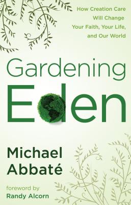 Coperta cărții 'Gardening Eden: How Creation Care Will Change Your Faith, Your Life, and Our World - Michael Abbate'