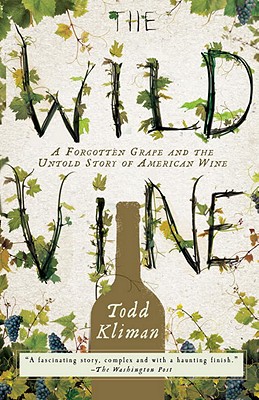 The Wild Vine: A Forgotten Grape and the Untold Story of American Wine - Todd Kliman