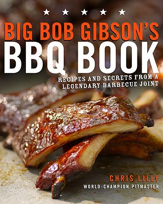 Big Bob Gibson's BBQ Book: Recipes and Secrets from a Legendary Barbecue Joint: A Cookbook - Chris Lilly