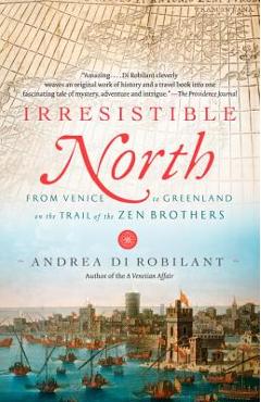 Poza produsului Irresistible North: From Venice to Greenland on the Trail of the Zen Brothers - Andrea Di Robilant