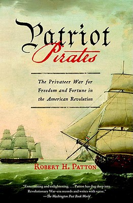 Patriot Pirates: The Privateer War for Freedom and Fortune in the American Revolution - Robert H. Patton