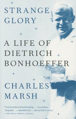 Strange Glory: A Life of Dietrich Bonhoeffer - Charles Marsh