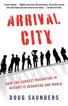 Coperta cărții 'Arrival City: How the Largest Migration in History Is Reshaping Our World - Doug Saunders'