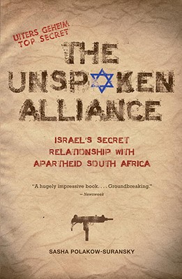 The Unspoken Alliance: Israel's Secret Relationship with Apartheid South Africa - Sasha Polakow-suransky
