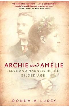 Poza produsului Archie and Amelie: Love and Madness in the Gilded Age - Donna M. Lucey