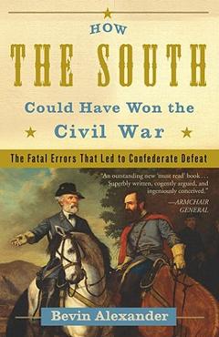 Coperta cărții 'How the South Could Have Won the Civil War: The Fatal Errors That Led to Confederate Defeat - Bevin Alexander'