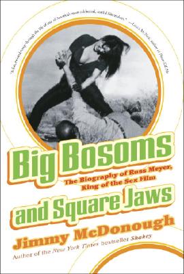 Big Bosoms and Square Jaws: The Biography of Russ Meyer, King of the Sex Film - Jimmy Mcdonough