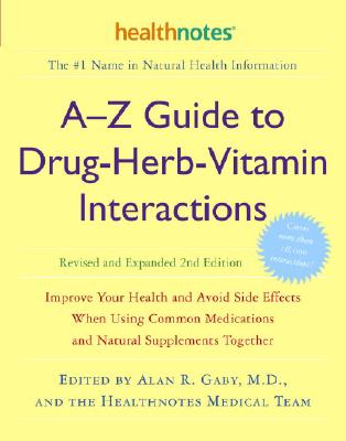 A-Z Guide to Drug-Herb-Vitamin Interactions Revised and Expanded 2nd Edition: Improve Your Health and Avoid Side Effects When Using Common Medications - Alan R. Gaby