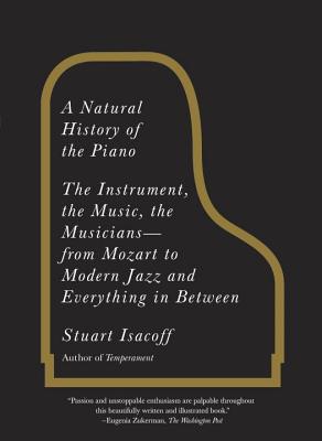 A Natural History of the Piano: The Instrument, the Music, the Musicians: From Mozart to Modern Jazz and Everything in Between - Stuart Isacoff