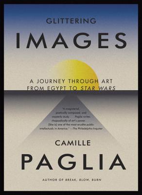 Glittering Images: A Journey Through Art from Egypt to Star Wars - Camille Paglia