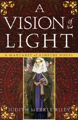 A Vision of Light: A Margaret of Ashbury Novel - Judith Merkle Riley