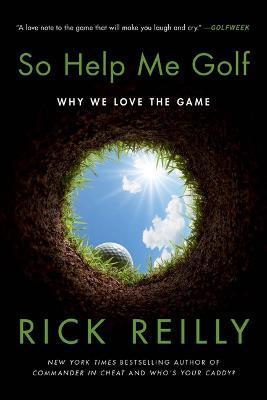 So Help Me Golf: Why We Love the Game - Rick Reilly