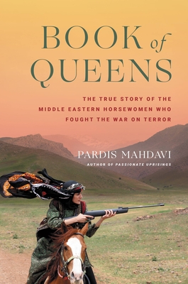 Book of Queens: The True Story of the Middle Eastern Horsewomen Who Fought the War on Terror - Pardis Mahdavi