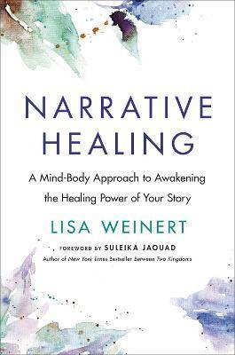 Narrative Healing: Awaken the Power of Your Story - Lisa Weinert