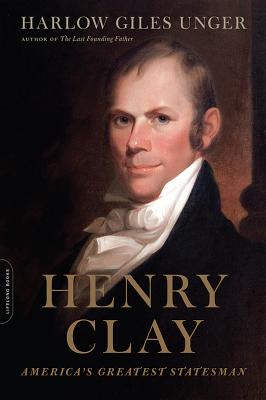 Henry Clay: America's Greatest Statesman - Harlow Giles Unger