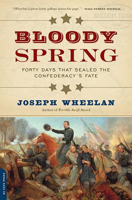 Bloody Spring: Forty Days That Sealed the Confederacy's Fate - Joseph Wheelan