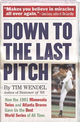 Down to the Last Pitch: How the 1991 Minnesota Twins and Atlanta Braves Gave Us the Best World Series of All Time - Tim Wendel