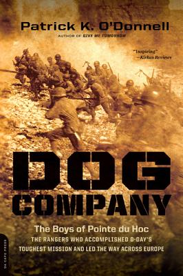 Dog Company: The Boys of Pointe du Hoc-the Rangers Who Accomplished D-Day's Toughest Mission and Led the Way across Europe - Patrick K. O'donnell