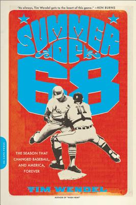 Summer of '68: The Season That Changed Baseball -- And America -- Forever - Tim Wendel