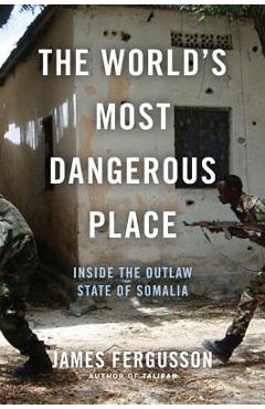 The World's Most Dangerous Place: Inside the Outlaw State of Somalia