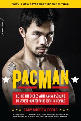Pacman: Behind the Scenes with Manny Pacquiao--The Greatest Pound-For-Pound Fighter in the World - Gary Andrew Poole