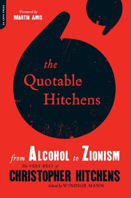 The Quotable Hitchens: From Alcohol to Zionism -- The Very Best of Christopher Hitchens - Windsor Mann