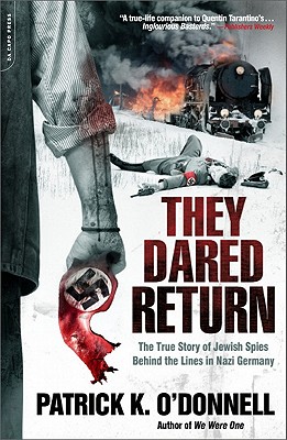 They Dared Return: The True Story of Jewish Spies Behind the Lines in Nazi Germany - Patrick K. O'donnell