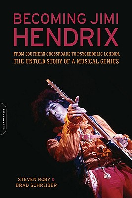 Becoming Jimi Hendrix: From Southern Crossroads to Psychedelic London, the Untold Story of a Musical Genius - Steven Roby