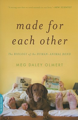 Made for Each Other: The Biology of the Human-Animal Bond - Meg Daley Olmert