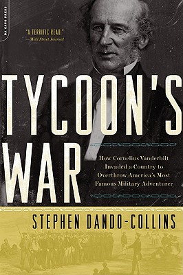 Tycoon's War: How Cornelius Vanderbilt Invaded a Country to Overthrow America's Most Famous Military Adventurer - Stephen Dando-collins
