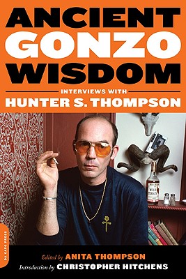 Ancient Gonzo Wisdom: Interviews with Hunter S. Thompson - Anita Thompson