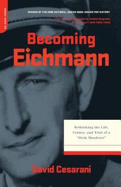 Coperta cărții 'Becoming Eichmann: Rethinking the Life, Crimes, and Trial of a Desk Murderer - David Cesarani'