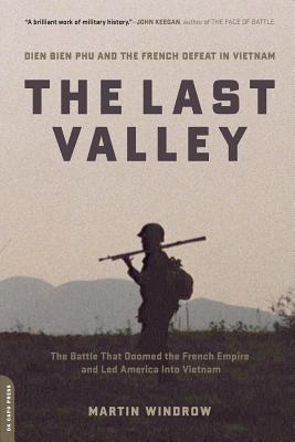 The Last Valley: Dien Bien Phu and the French Defeat in Vietnam - Martin Windrow